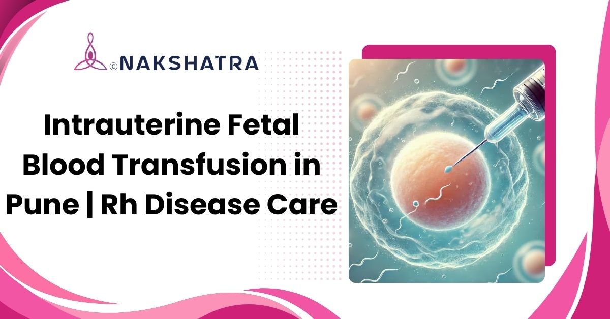Intrauterine fetal blood transfusion in Pune